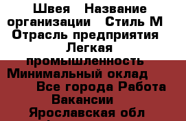 Швея › Название организации ­ Стиль М › Отрасль предприятия ­ Легкая промышленность › Минимальный оклад ­ 12 000 - Все города Работа » Вакансии   . Ярославская обл.,Фоминское с.